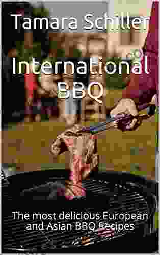 International BBQ: The Most Delicious European And Asian BBQ Recipes