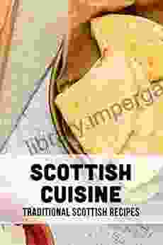 Scottish Cuisine: Traditional Scottish Recipes: Authentic Scottish Recipes