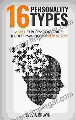 16 Different Personality Types: A Self Exploration Guide To Determining Your Best Self (relationship Management Self Awareness)