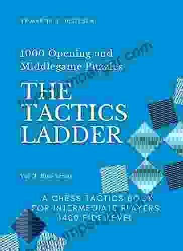 The Tactics Ladder Vol II Blue Series: 1000 Opening And Middlegame Puzzles A Chess Tactics For Intermediate Players 1400 FIDE Level