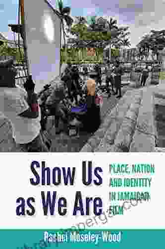 Show Us As We Are: Place Nation And Identity In Jamaican Film