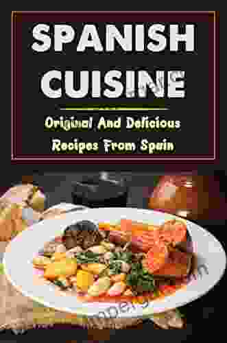 Spanish Cuisine: Original And Delicious Recipes From Spain