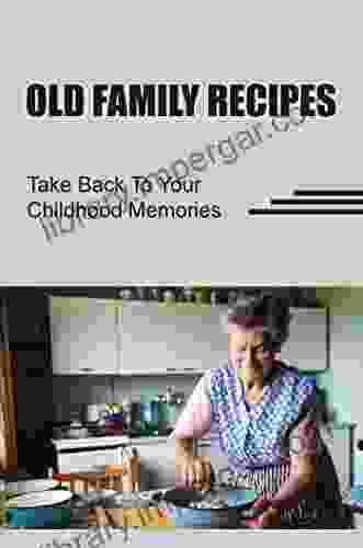 Old Family Recipes: Take Back To Your Childhood Memories