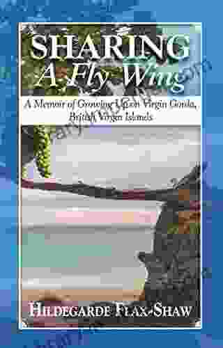 Sharing A Fly Wing: A Memoir Of Growing Up On Virgin Gorda British Virgin Islands