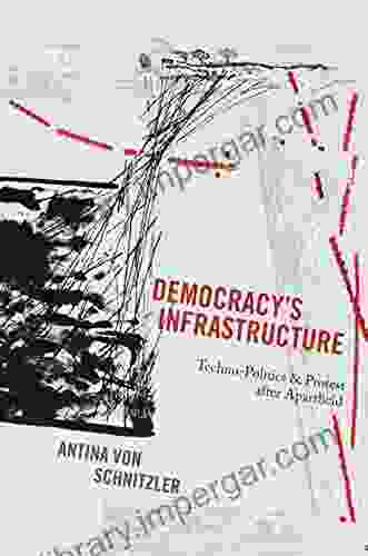 Democracy S Infrastructure: Techno Politics And Protest After Apartheid (Princeton Studies In Culture And Technology 9)