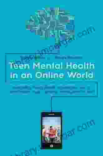 Teen Mental Health In An Online World: Supporting Young People Around Their Use Of Social Media Apps Gaming Texting And The Rest