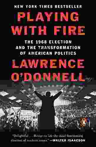 Playing With Fire: The 1968 Election And The Transformation Of American Politics