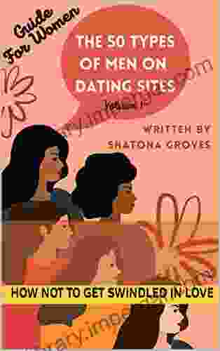 The 50 Types Of Men On Dating Sites: How Not To Get Swindled In Love (The 50 Types Of Men On Dating Sites: How Not To Get Swindled In Love Volume 1)