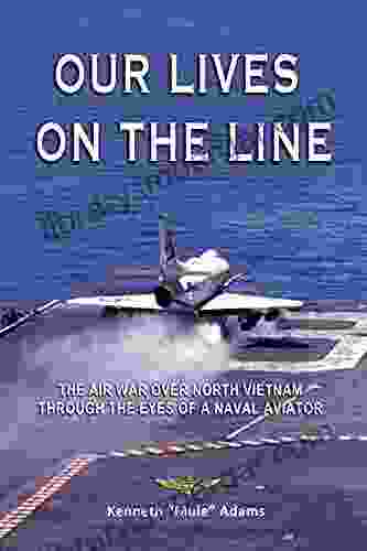 Our Lives On The Line : The Air War Over North Vietnam For A Navy Pilot And His Airwing