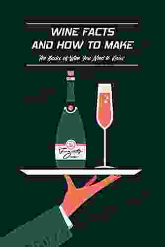 Wine Facts And How To Make: The Basics Of Wine You Need To Know