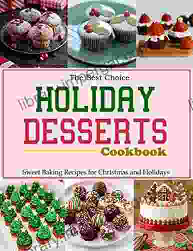 The Best Choice Holiday Desserts Cookbook: Sweet Baking Recipes For Christmas And Holidays