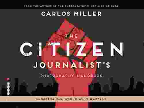 The Citizen Journalist S Photography Handbook: Shooting The World As It Happens