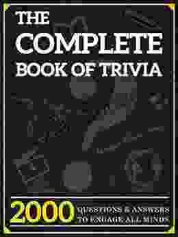 The Complete Of Trivia: 2000 Questions And Answers To Engage All Minds