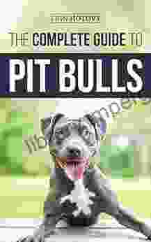 The Complete Guide To Pit Bulls: Finding Raising Feeding Training Exercising Grooming And Loving Your New Pit Bull Dog