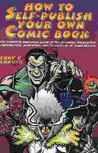 How to Self Publish Your Own Comic Book: The Complete Resource Guide to the Business Production Distribution Marketing and Promotion of Comic