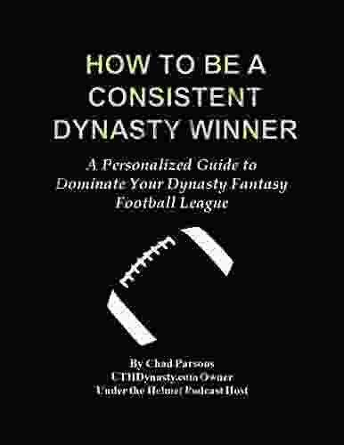 How To Be A Consistent Dynasty Winner: A Personalized How To Guide To Dominate Your Dynasty Fantasy Football League