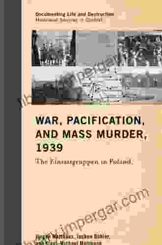 War Pacification And Mass Murder 1939: The Einsatzgruppen In Poland (Documenting Life And Destruction: Holocaust Sources In Context)