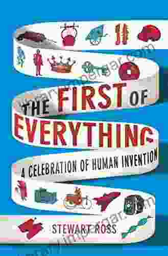 The First Of Everything: A History Of Human Invention Innovation And Discovery