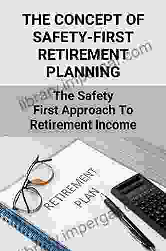 The Concept Of Safety First Retirement Planning: The Safety First Approach To Retirement Income: Guaranteed Retirement Income Plan