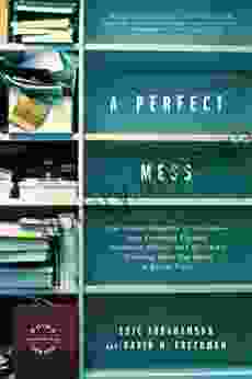 A Perfect Mess: The Hidden Benefits Of Disorder How Crammed Closets Cluttered Offices And On The Fly Planning Make The World A Better Place