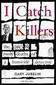 I Catch Killers: The Life And Many Deaths Of A Homicide Detective