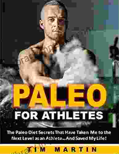 Paleo For Athletes: The Paleo Diet Secrets That Have Taken Me To The Next Level As An Athlete And Saved My Life