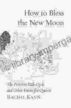 How To Bless The New Moon: The Priestess Paths Cycle And Other Poems For Queens (The Jewish Poetry Project)