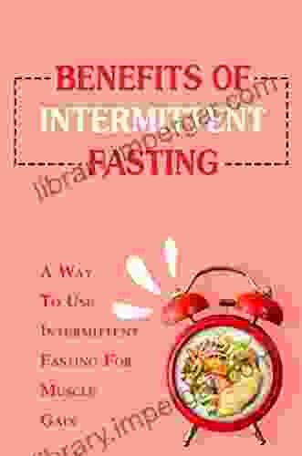 Benefits Of Intermittent Fasting: A Way To Use Intermittent Fasting For Muscle Gain