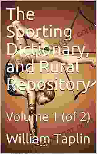 The Sporting Dictionary And Rural Repository Volume 1 (of 2) / General Information Upon Every Subject Appertaining To The / Sports Of The Field