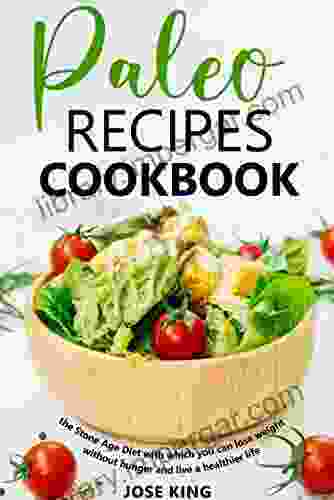 Paleo Recipes Cookbook: The Stone Age Diet With Which You Can Lose Weight Without Hunger And Live A Healthier Life