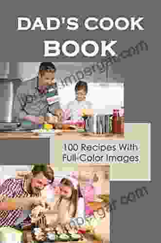 Dad S Cook Book: 100 Recipes With Full Color Images