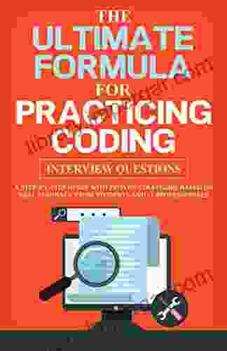 The Ultimate Formula For Practicing Coding Interviews: A Step By Step Guide With Proven Strategies Based On Real Feedback From Students And IT Professionals