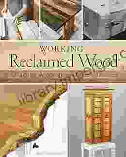 Working Reclaimed Wood: A Guide For Woodworkers Makers Designers