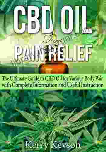 CBD Oil For Pain Relief: The Ultimate Guide To CBD Oil For Various Body Pain With Complete Information And Useful Instruction