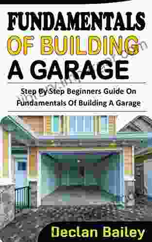 FUNDAMENTALS OF BUILDING A GARAGE: Step By Step Beginners Guide On Fundamentals Of Building A Garage