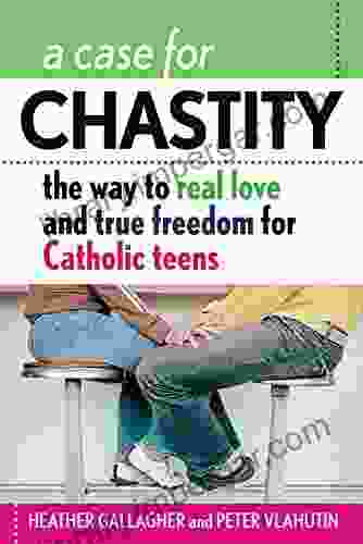 A Case For Chastity: The Way To Real Love And True Freedom For Catholic Teens