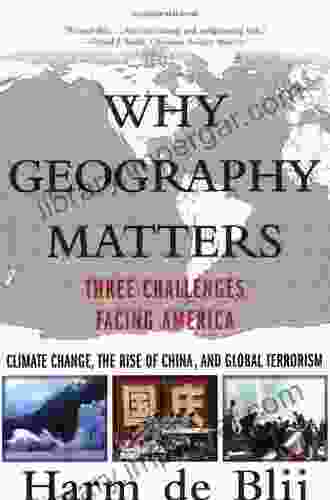 Why Geography Matters: Three Challenges Facing America: Climate Change the Rise of China and Global Terrorism