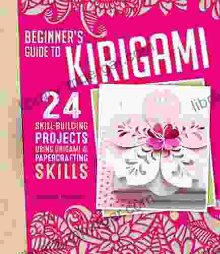 Beginner S Guide To Kirigami: 24 Skill Building Projects For The Absolute Beginner