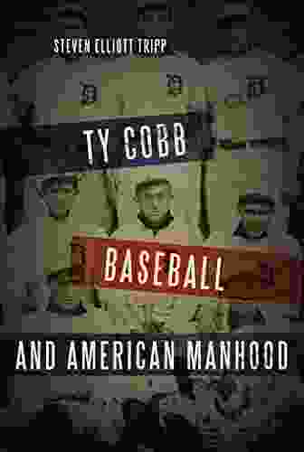 Ty Cobb Baseball and American Manhood: A Red Blooded Sport for Red Blooded Men