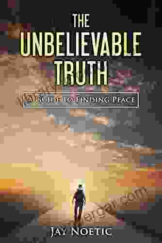 The Unbelievable Truth: A Guide To Finding Peace