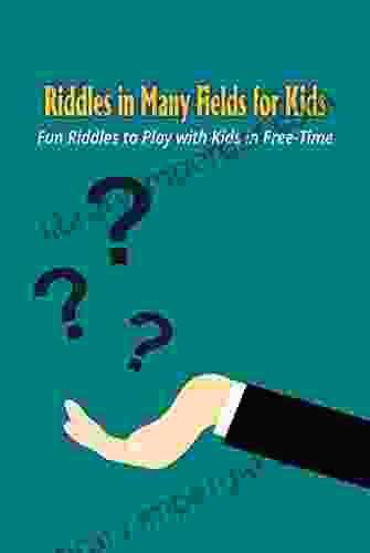 Riddles In Many Fields For Kids: Fun Riddles To Play With Kids In Free Time: Riddles For Family