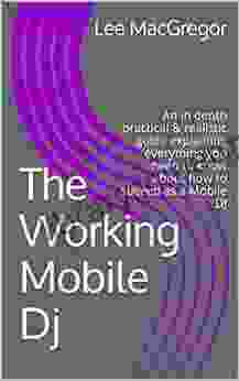 The Working Mobile DJ: An In Depth Practical Realistic Guide Explaining Everything You Need To Know About How To Suceed As A Mobile DJ