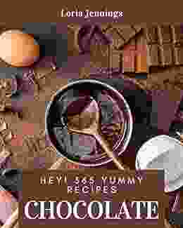 Hey 365 Yummy Chocolate Recipes: Cook It Yourself With Yummy Chocolate Cookbook