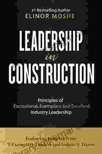 Leadership In Construction: Principles Of Exceptional Exemplary And Excellent Industry Leadership