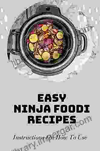 Easy Ninja Foodi Recipes: Instructions On How To Use: The Ultimate Ninja Foodi Cookbook