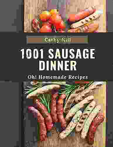 Oh 1001 Homemade Sausage Dinner Recipes: The Highest Rated Homemade Sausage Dinner Cookbook You Should Read