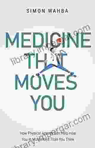 Medicine That Moves You: How Physical Activity Can Help Heal You In More Ways Than You Think