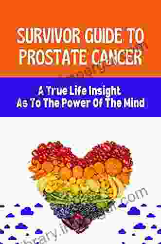 Survivor Guide To Prostate Cancer: A True Life Insight As To The Power Of The Mind: Positive Prostate Cancer Stories