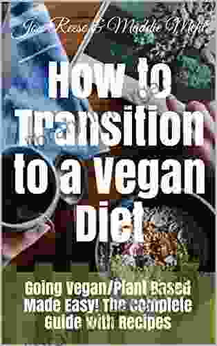 How to Transition to a Vegan Diet: Going Vegan/Plant Based Made Easy The Complete Guide with Recipes