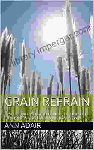 Grain Refrain: Healing Your Body And Mind From The Toxic Effects Of What I Like To Call: Grain Fog